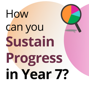 How can you sustain progress in Year 7?